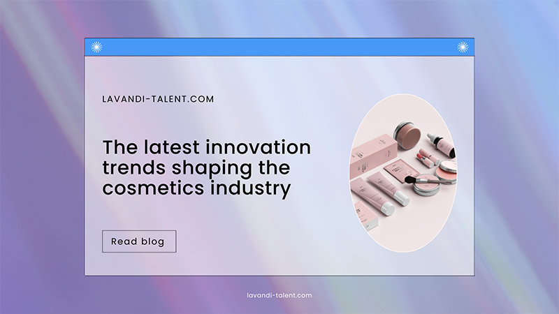 Lavandi Talent discuss: The latest innovation trends shaping the cosmetics industry